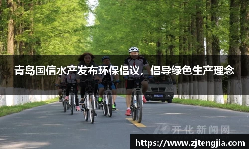 青岛国信水产发布环保倡议，倡导绿色生产理念